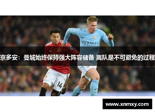 京多安：曼城始终保持强大阵容储备 离队是不可避免的过程