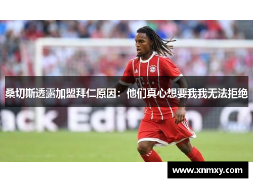 桑切斯透露加盟拜仁原因：他们真心想要我我无法拒绝